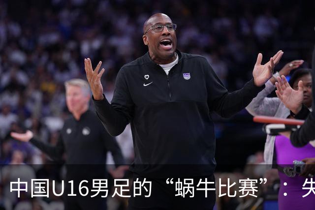 中国U16男足的“蜗牛比赛”：失利背后的心路历程